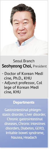  Seohyeong Choi, President - Doctor of Korean Medi  cine, Ph.D., KHU- Adjunct professor, Col  lege of Korean Medi  cine, KHU Departments Gastrointestinal phlegm-stasis disorder, Liver disorder, Chronic gastrointestinal diseases, Chronic intestines disorders, Diabetes, GERD, Irritable bowel syndrome, Nausea, Headache