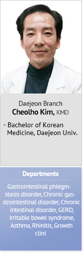 Daejeon Branch Cheolho Kim, KMD Bachelor of Korean Medicine, Daejeon Univ. Departments Gastrointestinal phlegm-stasis disorder, Chronic gastrointestinal disorder, Chronic intestinal disorder, GERD, Irritable bowel syndrome, Asthma, Rhinitis, Growth clinic